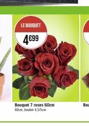 LE BOUQUET  4€99  Bouquet 7 roses 60cm 60cm, bouton 4,5/5cm 