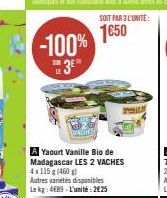 -100% 3⁰"  MACHES  Yaourt Vanille Bio de Madagascar LES 2 VACHES 4x115 g (460 g) Autres variétés disponibles Le kg: 489-L'unité:2€25  SOIT PAR 3 L'UNITÉ:  1650 