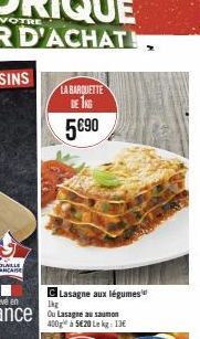 3  Eleve en  Ikg  rance Lasagne au saumon  400g à 520 Le kg: 13€  CLasagne aux légumes 