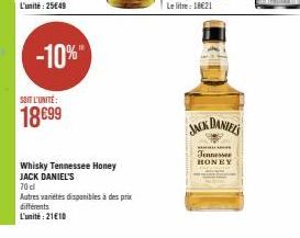 -10%  SOIT L'UNITÉ:  18699  Whisky Tennessee Honey  JACK DANIEL'S  70 cl  Autres variétés disponibles à des prix différents  L'unité : 21€10  JACK DANIELS  Tennessee HONEY 