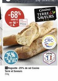 -68%  CANTES  LE  Cosno  2 Max  -25% DE SEL  Casino  TERRE& SAVEURS  D Baguette -25% de sel Casino Terre et Saveurs 250g  CRC  FARINE  RIGIN  FRA 