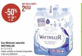 -50%  s2e  soit par 2 l'unité:  2653  eau minérale naturelle wattwiller  6x1,5l (94)  autres varietes ou formats disponibles à des prix différents  le litre: 0€37 - l'unité : 3837  bal enoldale kring 