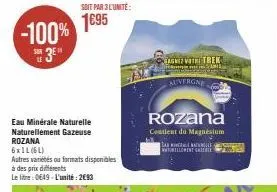 -100%  sur  soit par 3 l'unité:  1€95  eau minérale naturelle naturellement gazeuse rozana  6x1l (6l) autres variétés ou formats disponibles à des prix différents le litre : 0649-l'unité: 2€93  agnez 