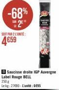-68% EM E2E  SANDBEK  SOIT PAR 2 L'UNITÉ:  4€59  B Saucisse droite IGP Auvergne Label Rouge BELL  250 g  Lekg: 27€80-L'unité : 6€95 