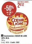 -50% 2€  sub le  soit par 2 l'unité:  2012  coeur lion coulommiers  condommens  b coulommiers cœur de lion  28% m.g.  350 g lekg: 8e06-l'unité:2682 
