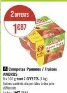 2 offerts 1687  andres pane  a compotes pommes / fraises andros  8 x 100 g dont 2 offerts (1 kg) autres variétés disponibles à des prix differents le kg 267 234 
