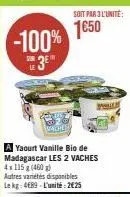 -100% 3⁰"  maches  yaourt vanille bio de madagascar les 2 vaches 4x 115 g (460 g) autres variétés disponibles le kg: 489-l'unité:2€25  soit par 3 l'unité:  1650 