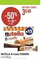 -50%  2e  nutella 15 b-ready  soit par 2 l'unité:  3€49  nutello 