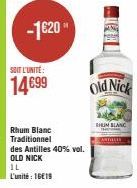 -1€20 ™  SOIT L'UNITÉ:  14699  Rhum Blanc Traditionnel  des Antilles 40% vol. OLD NICK IL  L'unité: 1619  SHIN BLANC 