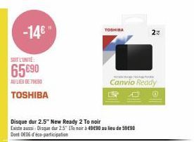 -14€™  SOIT L'UNITE:  65690  AU LIEU DE 79090  TOSHIBA  TOSHIBA  Canvio Ready  2: 