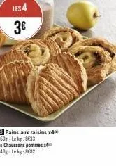 les 4  3€  b pains aux raisins x4 360g-lekg: 8€33  ou chaussons pommes 340g-lekg: 8682 
