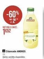 -60% 2⁰  soit par 2 l'unité:  1652  citonnade andros  il  autres variétés disponibles l'unité: 2€17  citronnade  andros 
