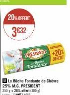 20% OFFERT  3632  PRESIDENT  la Biche Fondante  B La Büche Fondante de Chèvre 25% M.G. PRESIDENT 250 g + 20% offert (300g) Lekg: 11607  SESSION  +20%  OFFERT 