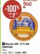 -100%  sur  munster  ermitage  b munster aop 27% mg ermitage 200 g  le kg: 18€15-l'unité: 363 