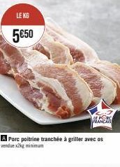 LE KG  5€50  A Porc poitrine tranchée à griller avec os vendue x2kg minimum  LE PORC FRANCAIS 