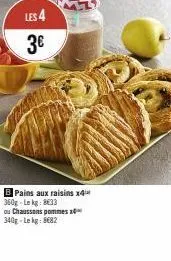 les 4  3€  b pains aux raisins x4 360g-lekg: 8€33  ou chaussons pommes 20 340g-lekg: 8682 