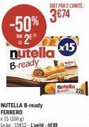 -50%  2⁰ nutella 15 B-ready  SOIT PAR 2 L'UNITÉ:  3€74  NUTELLA B-ready FERRERO  x 35 (330 g)  Le kg: 15€12-L'unité:4€99  nutella By 