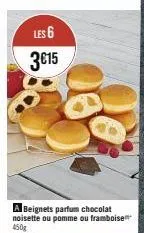 les 6  3€15  a beignets parfum chocolat noisette ou pomme ou framboise  06 