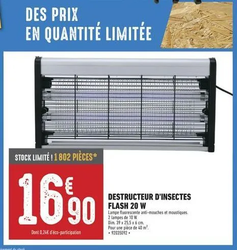 stock limité ! 1802 pièces*  16900  dont 0.24€ d'éco-participation  des prix en quantité limitée  destructeur d'insectes flash 20 w  lampe fluorescente anti-mouches et moustiques.  2 lampes de 10 w  d