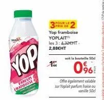 yop  farfum framboise  sury paraan  1  pour le  yop framboise yoplait les 3: 4,32mt. 2,88€ht  soit la bouteille 50cl  096  offre également valable sur yoplait parfum fraise ou  vanille 50c 