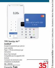 3,20€  TPE SumUp Air SUMUP  Accepte les paiements par cate toute mobilne  Payez 1,75% de cammission par  transaction  Aucun frais mensuel Compatible avec les appareils 05/ Android Connexion du termina