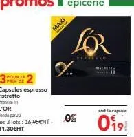 3pour le 2 prix de capsules espresso ristretto  11  l'or  vendu par 20  les 3 lots: 16,95€ht. 11,30€ht  %.  lo  spreeed  0%  mistretto h  soit la capsule  019 