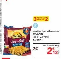 mccain  just ou four  allumettes  seur  pour le prix de  3%  just au four allumettes mccain  les 3:9,54€mt-6,36€ht 