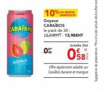 CARAÏBOS  GOYAVE  10%  Goyave CARAÏBOS  0%  IMMEDIATE  le pack de 24: 15,53€NT- 13,98€HT  la boite 33cl  m  058  Offre également valable sur Caraibas banane et mangue 