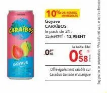 caraïbos  goyave  10%  goyave caraïbos  0%  immediate  le pack de 24: 15,53€nt- 13,98€ht  la boite 33cl  m  058  offre également valable sur caraibas banane et mangue 