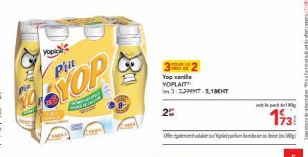 Prit  YO  LUDUS  GOUT  Yoplair  $6  BOOT  VAN LE  VANILL  Prit  YOP  ARCHES NATURELS OR CALI  #VANILA  AVAMILY  POUR LE PRIX DE  Yop vanille  YOPLAIT les 3:7,77€MT-5,18€HT  2%  soit le pack 6x180g  19