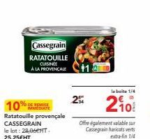 Cassegrain  RATATOUILLE CUISINEE À LA PROVENÇALE  Ratatouille provençale CASSEGRAIN le lot: 28,06ENT. 25,25€HT  DE REMISE IMMEDIATE  2%  Offre également valable sur Cassegrain haricots verts extra-fin