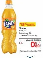 fanta  15% immediate  % de remise  orange fanta  le pack de 12: 11,28ent 9,59€ht  0%  la bouteille 50 pe.t.  0% 0  existe aussi en con 50 pet 