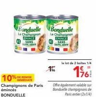 Bonduelle  Le Champignon EMINCE  SANS A  % DE REMISE  Champignons de Paris émincés BONDUELLE  Bonduelle  Le Champignon EMINCE SANS SA  1%  Offre également valable sur Bonduelle champignons de Paris en