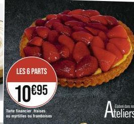LES 6 PARTS  10€95  Tarte financier fraises ou myrtilles ou framboises  Ateliers 