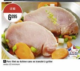 LE KG  6695  A Porc filet ou échine sans os tranché à griller  vendu x10 minimum  LE PORC FRANCAIS 