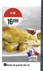 LE KG  16€99  VOLAILLE FRANCAISE  A Filets de poulet rôti x2 