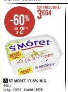 M  SOIT PAR 2 L'UNITÉ:  3664  -60% 2E  SMoret  400s  Le Goût Primur  MAM SMOrer  Wake  A ST 400 g  Le kg 12698- L'unité:519  MORET 17,8% M.G. 