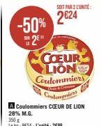 -50%  2E  COEUR LION Coulommiers  & Créman  SOIT PAR 2 L'UNITÉ  2024  A Coulommiers COEUR DE LION 28% M.G.  350 g  Le kg: 8E54-L'unité: 299  500 