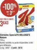 -100% maxi  special  3e  soit par 3 l'unité:  3€43  céréales special'k kellogg's nature  750 g  autres variétés au poids disponibles à des prix différents  le kg: 687-l'unité: 5€15 