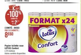 -100%  CAROTTES  2E  L'UNITÉ : BE60 PAR 2 JE CASNOTTE:  8€60  Papier toilette rose LOTUS Confort x 24 rouleaux Autres varietes disponibles  FORMAT x24  Lotus  Confort  19 30 