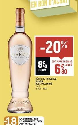 MAKON  ANO  CATES PEINE  MANON  -20%  SOIT APRÈS REMISE L'UNITÉ  899  L'UNITÉ  CÔTES DE PROVENCE MANON ROSE MILLÉSIME 75 cl  Le litre: 9€07 