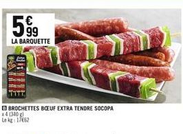 599  LA BARQUETTE  IR  EB BROCHETTES BŒUF EXTRA TENDRE SOCOPA x4 (340 g)  Le kg: 17662 