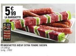 599  la barquette  ir  eb brochettes bœuf extra tendre socopa x4 (340 g)  le kg: 17662 