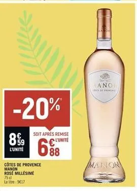 -20%  soit après remise l'unité  688  899  l'unité  côtes de provence manon rosé millésime  75 dl le litre: 9€17  maron  ανοι  se perce  manon 