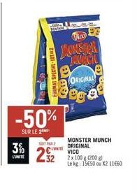 M  SE  LUNITE  Vico  MONSTER MURCIU e 8 ORIGINAL  Po a eg -50%  SUR LE 2  N  SOIT PAR  22  FORMAT SPECIAL-102  888  MONSTER MUNCH ORIGINAL VICO  2x 100 g (200 g)  Le kg: 13450 ou X2 11€60 