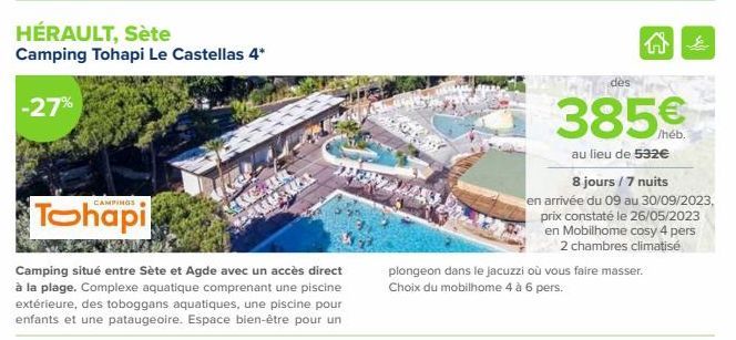 HÉRAULT, Sète  Camping Tohapi Le Castellas 4*  -27%  CAMPINGS  Tohapi  Camping situé entre Sète et Agde avec un accès direct à la plage. Complexe aquatique comprenant une piscine extérieure, des tobog