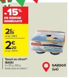 -15%  de remise immediate  29  lokg: 518 €  €  2⁹0  20  lokg: 4,40 €  yaourt au citron ibaski  4x 125 g. 500 g. existe aussi en nature."  baski  yesunt artisanal saker cd  bardos (64) 