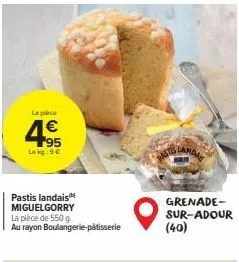 la piece  95 lokg: 9€  pastis landais miguelgorry  la pièce de 550 g. au rayon boulangerie-pâtisserie  pastis landal  grenade-sur-adour  (40) 