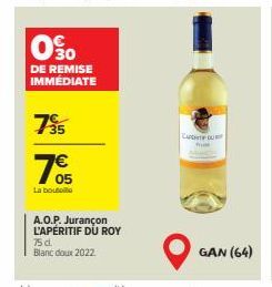 30  DE REMISE IMMÉDIATE  7⁹5  €  05  La bouteille  A.O.P. Jurançon L'APÉRITIF DU ROY 75 d. Blanc doux 2022.  CAP DU fue  GAN (64) 