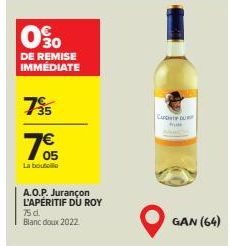 30  DE REMISE IMMÉDIATE  7⁹5  €  05  La bouteille  A.O.P. Jurançon L'APÉRITIF DU ROY 75 d. Blanc doux 2022.  CAP DU fue  GAN (64) 